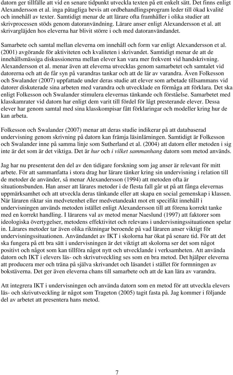 Samtidigt menar de att lärare ofta framhåller i olika studier att skrivprocessen stöds genom datoranvändning. Lärare anser enligt Alexandersson et al.