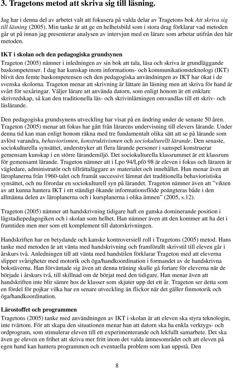 IKT i skolan och den pedagogiska grundsynen Trageton (2005) nämner i inledningen av sin bok att tala, läsa och skriva är grundläggande baskompetenser.