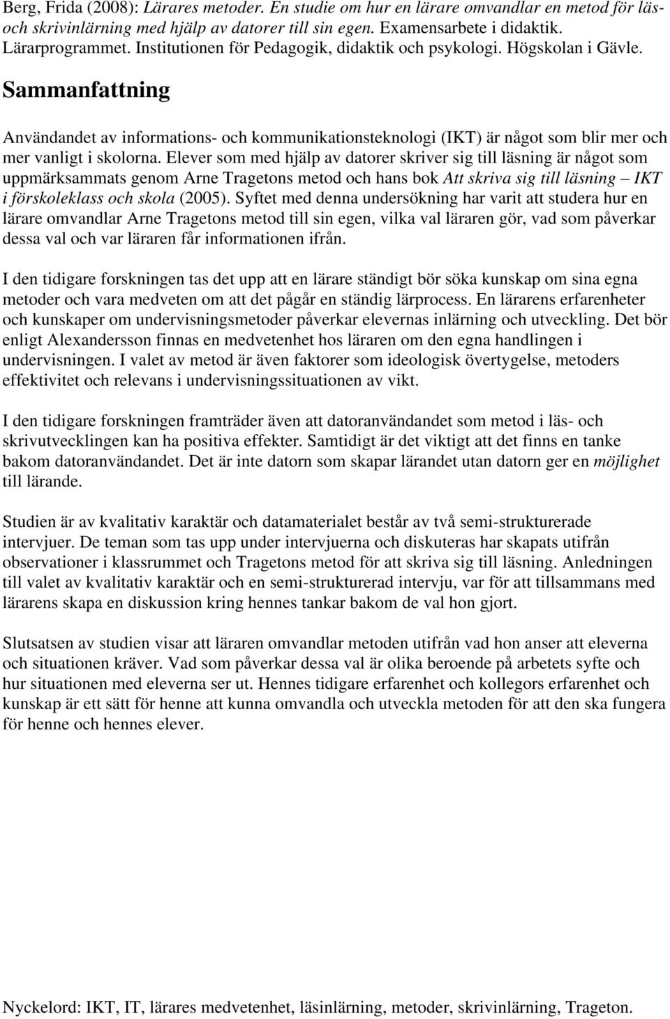 Elever som med hjälp av datorer skriver sig till läsning är något som uppmärksammats genom Arne Tragetons metod och hans bok Att skriva sig till läsning IKT i förskoleklass och skola (2005).