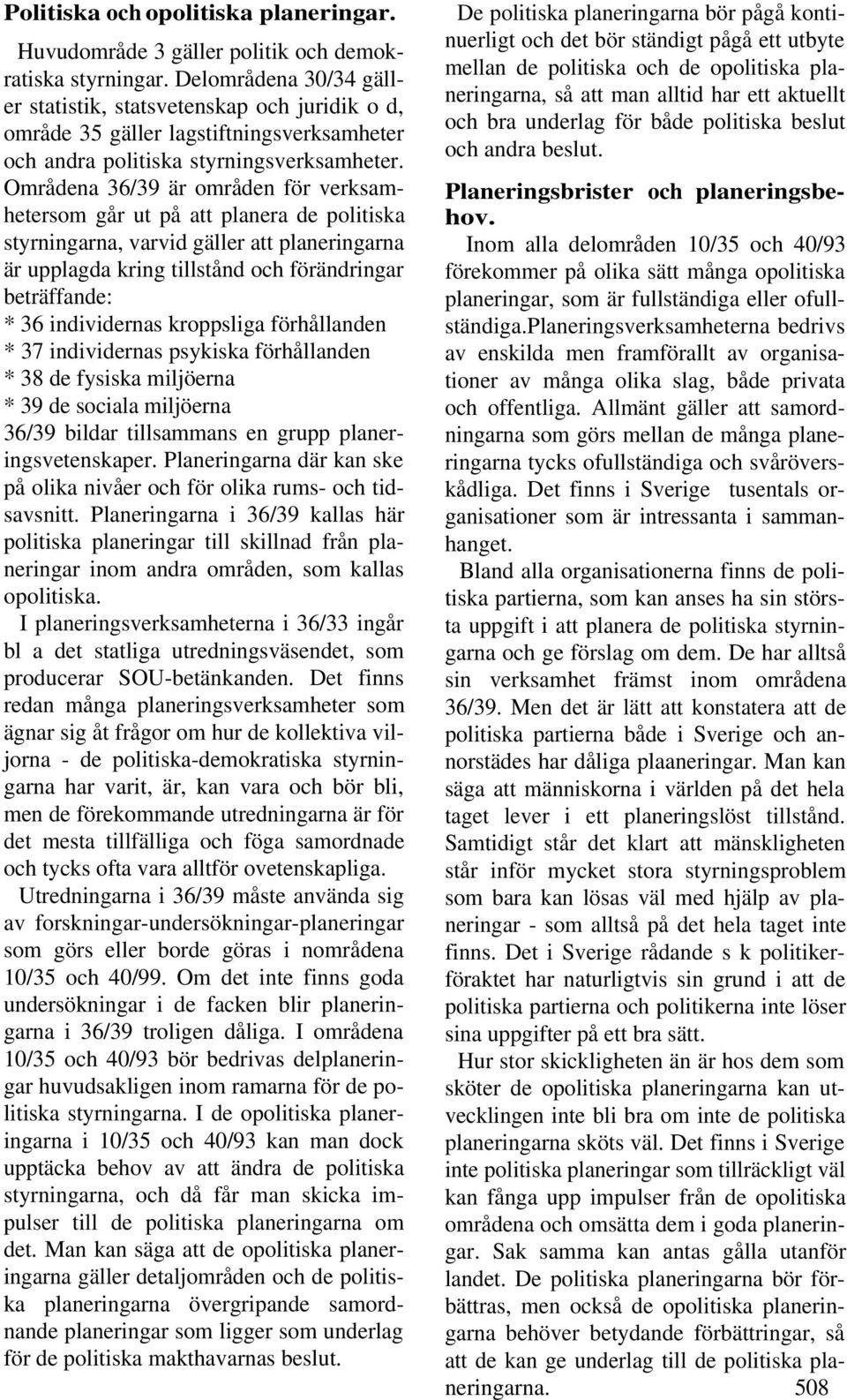 Områdena 36/39 är områden för verksamhetersom går ut på att planera de politiska styrningarna, varvid gäller att planeringarna är upplagda kring tillstånd och förändringar beträffande: * 36