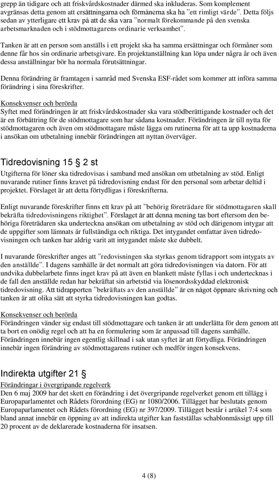 Tanken är att en person som anställs i ett projekt ska ha samma ersättningar och förmåner som denne får hos sin ordinarie arbetsgivare.