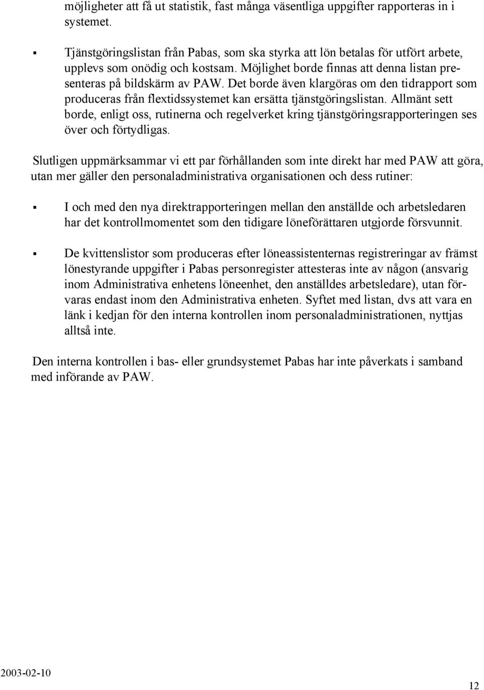 Det borde även klargöras om den tidrapport som produceras från flextidssystemet kan ersätta tjänstgöringslistan.