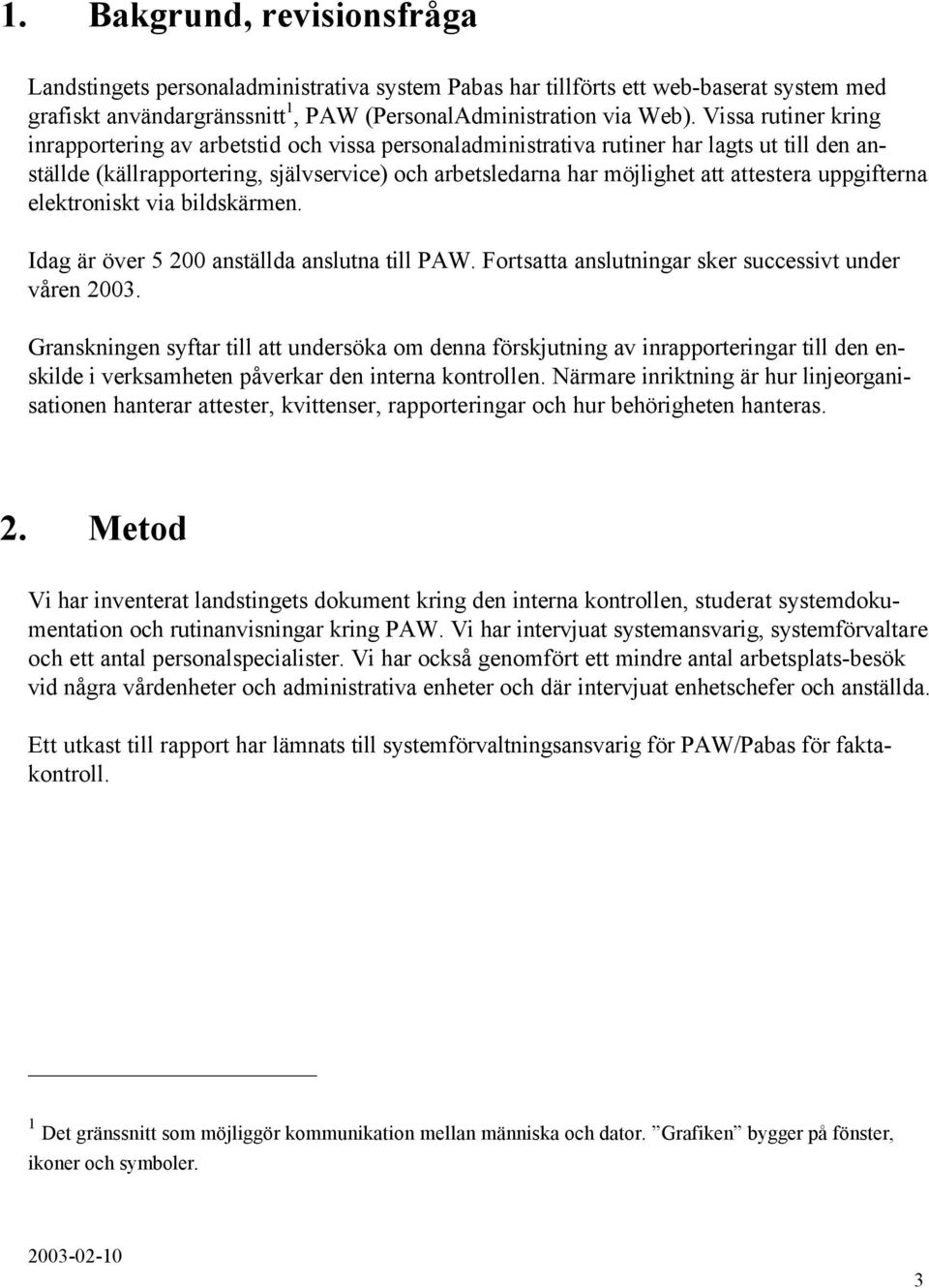 uppgifterna elektroniskt via bildskärmen. Idag är över 5 200 anställda anslutna till PAW. Fortsatta anslutningar sker successivt under våren 2003.