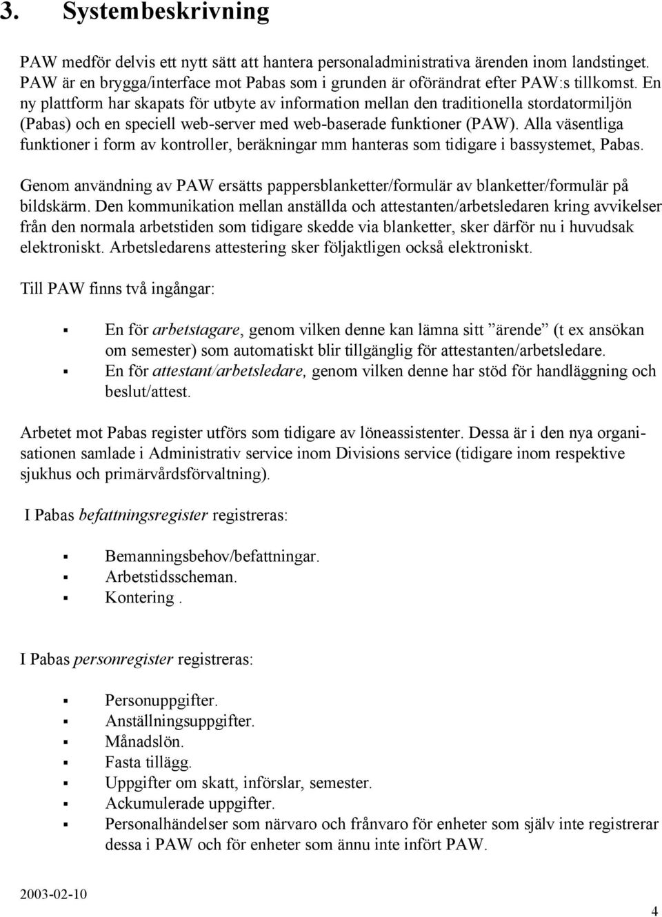 En ny plattform har skapats för utbyte av information mellan den traditionella stordatormiljön (Pabas) och en speciell web-server med web-baserade funktioner (PAW).