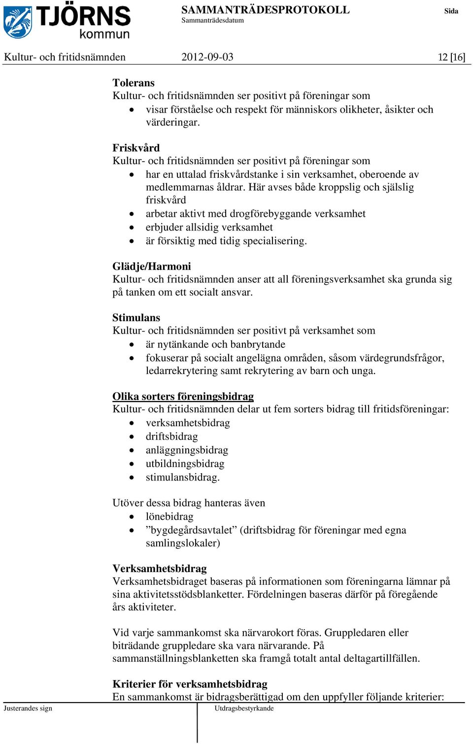 Här avses både kroppslig och själslig friskvård arbetar aktivt med drogförebyggande verksamhet erbjuder allsidig verksamhet är försiktig med tidig specialisering.