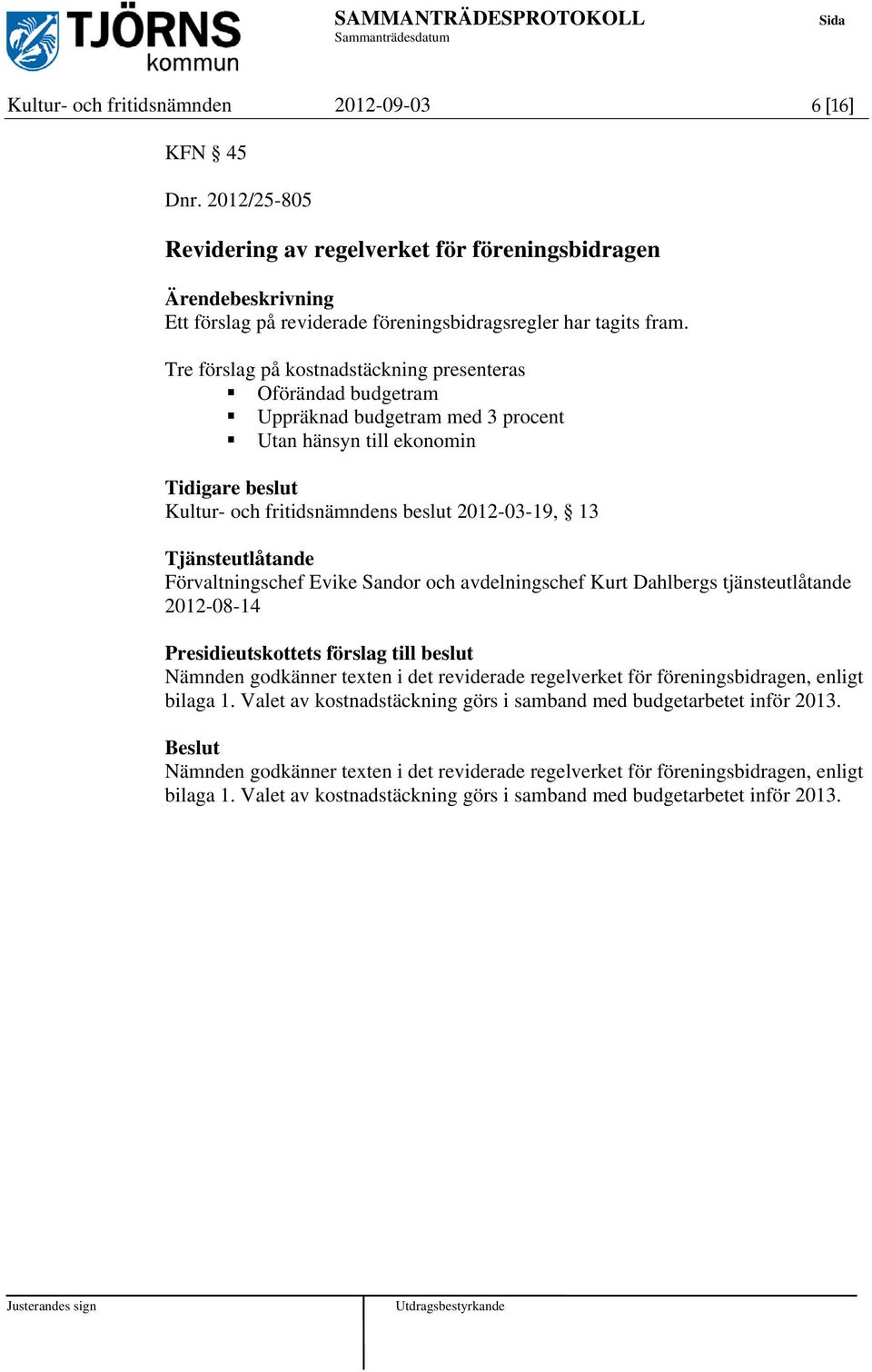 Tjänsteutlåtande Förvaltningschef Evike Sandor och avdelningschef Kurt Dahlbergs tjänsteutlåtande 2012-08-14 Presidieutskottets förslag till beslut Nämnden godkänner texten i det reviderade