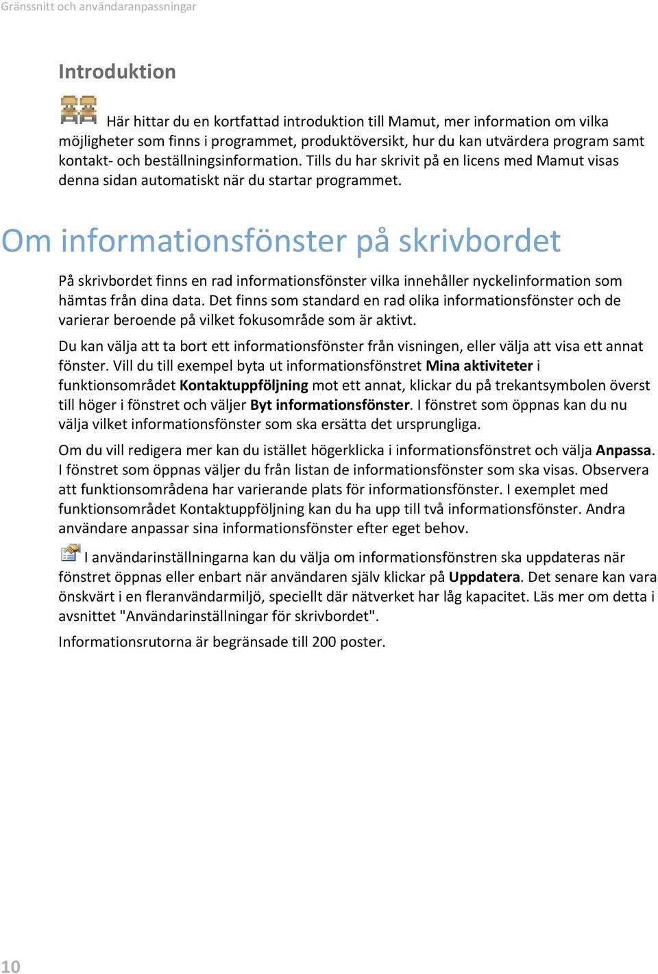 Om informationsfönster på skrivbordet På skrivbordet finns en rad informationsfönster vilka innehåller nyckelinformation som hämtas från dina data.