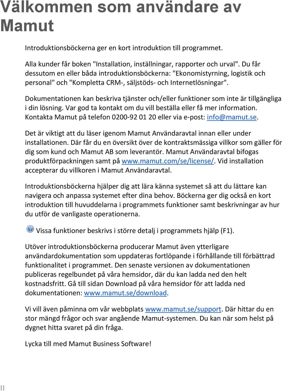 Dokumentationen kan beskriva tjänster och/eller funktioner som inte är tillgängliga i din lösning. Var god ta kontakt om du vill beställa eller få mer information.