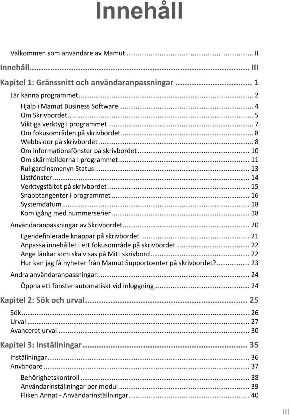 .. 11 Rullgardinsmenyn Status... 13 Listfönster... 14 Verktygsfältet på skrivbordet... 15 Snabbtangenter i programmet... 16 Systemdatum... 18 Kom igång med nummerserier.