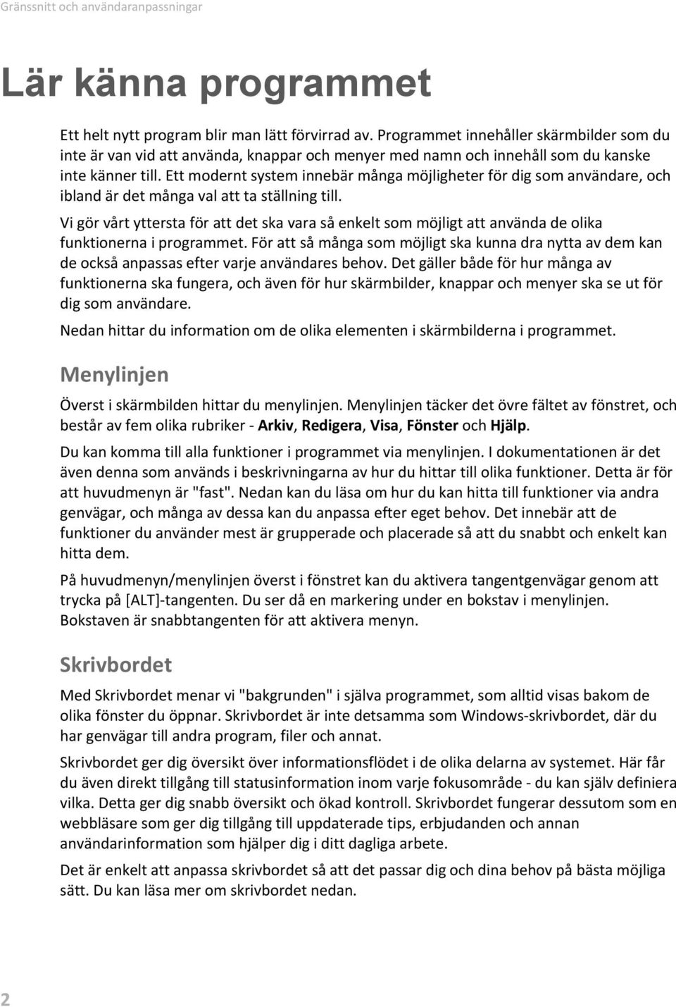 Ett modernt system innebär många möjligheter för dig som användare, och ibland är det många val att ta ställning till.