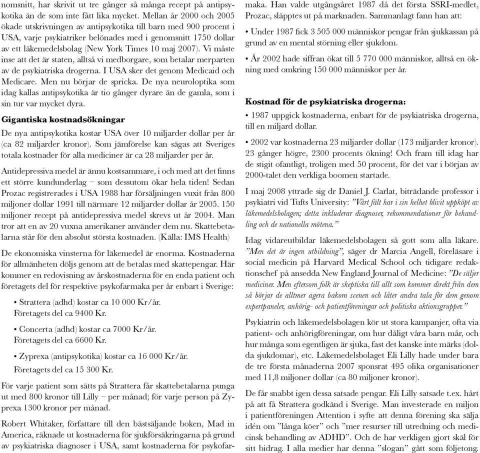 2007). Vi måste inse att det är staten, alltså vi medborgare, som betalar merparten av de psykiatriska drogerna. I USA sker det genom Medicaid och Medicare. Men nu börjar de spricka.