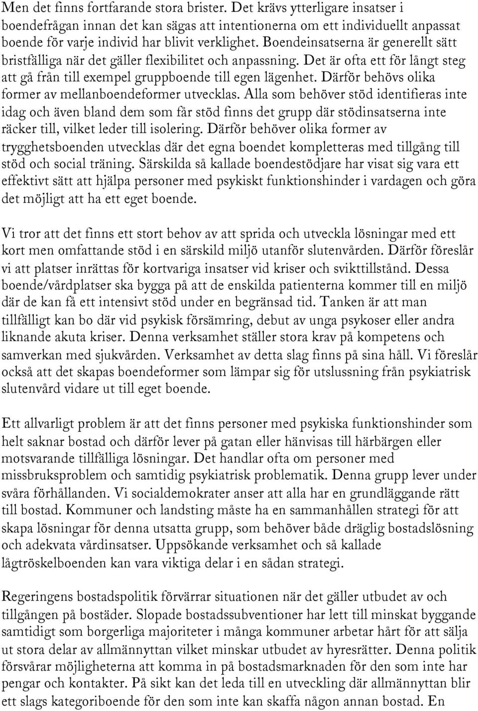 Boendeinsatserna är generellt sätt bristfälliga när det gäller flexibilitet och anpassning. Det är ofta ett för långt steg att gå från till exempel gruppboende till egen lägenhet.