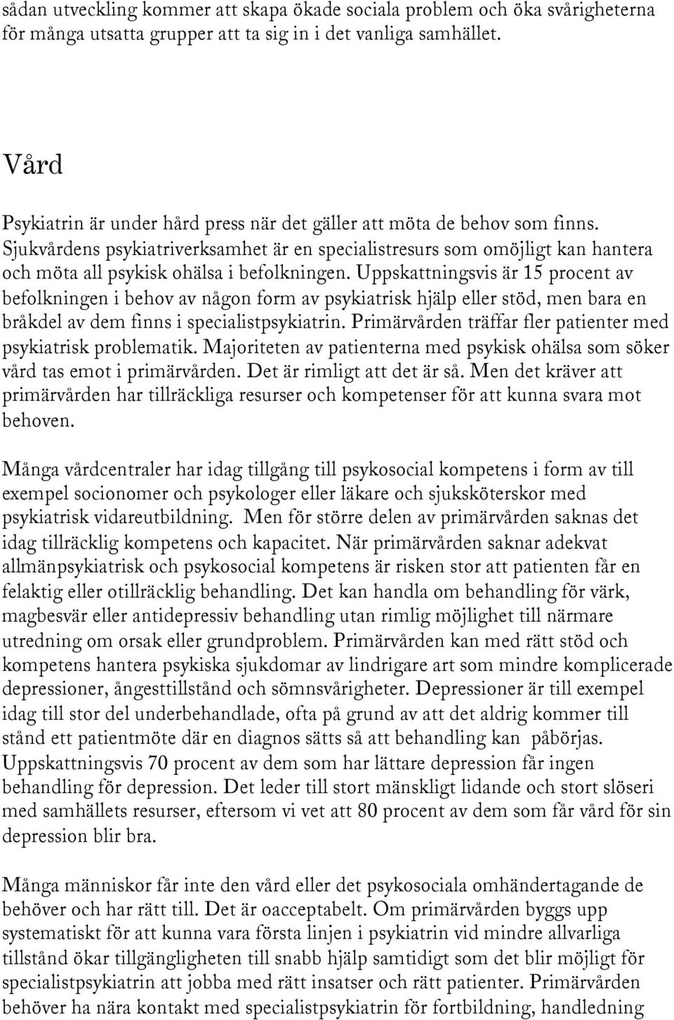 Sjukvårdens psykiatriverksamhet är en specialistresurs som omöjligt kan hantera och möta all psykisk ohälsa i befolkningen.