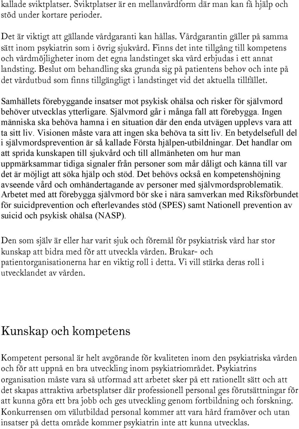 Beslut om behandling ska grunda sig på patientens behov och inte på det vårdutbud som finns tillgängligt i landstinget vid det aktuella tillfället.