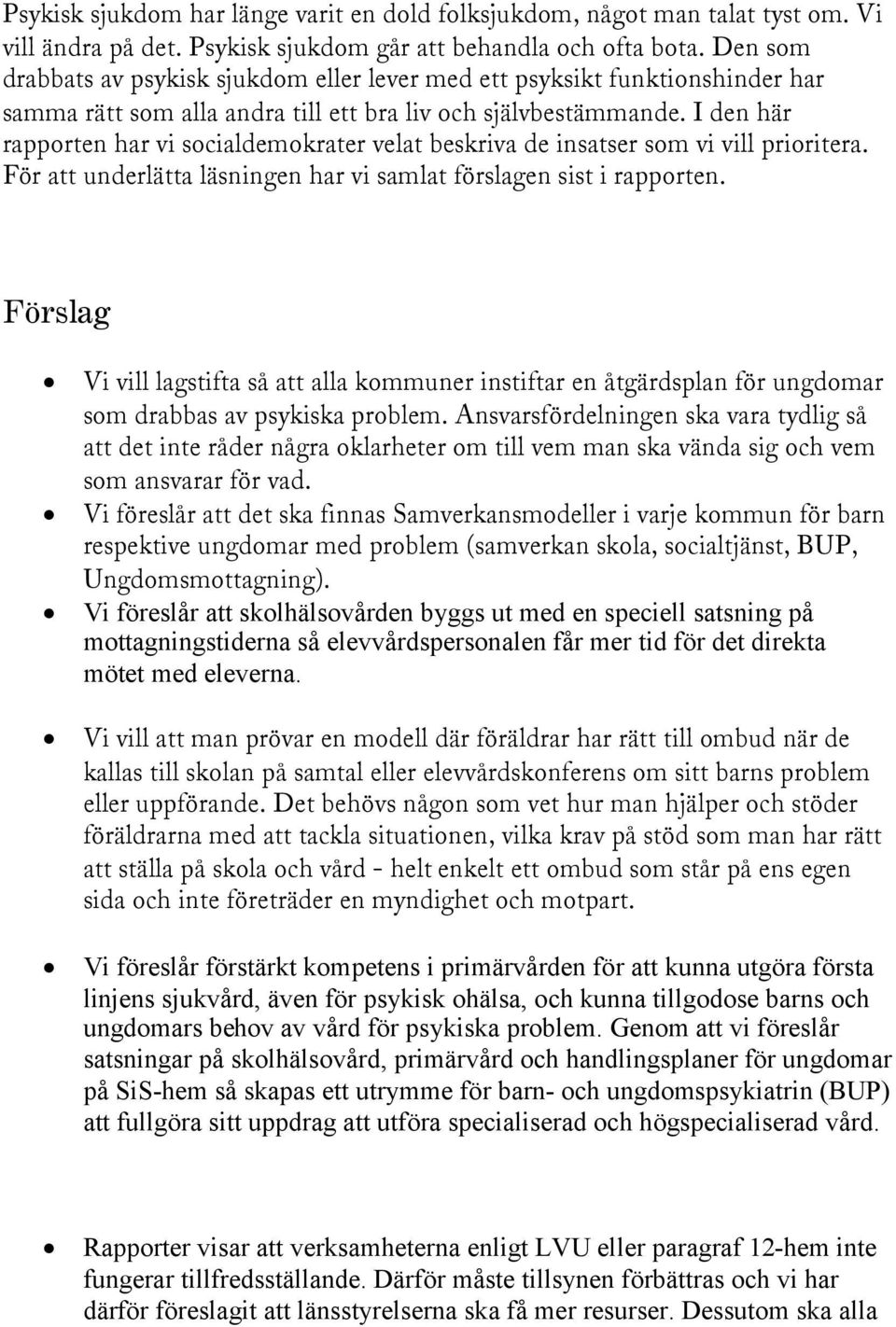 I den här rapporten har vi socialdemokrater velat beskriva de insatser som vi vill prioritera. För att underlätta läsningen har vi samlat förslagen sist i rapporten.