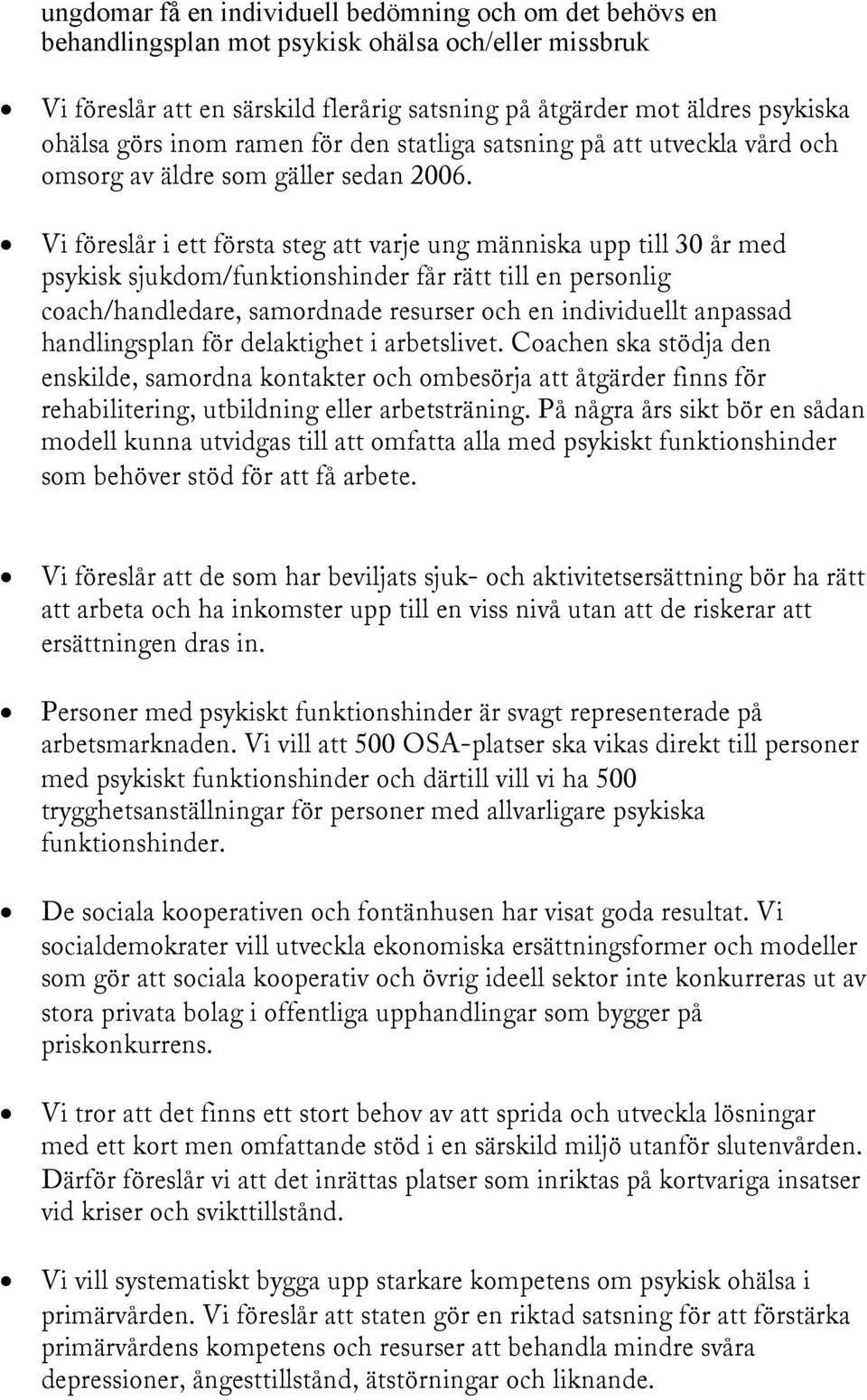 Vi föreslår i ett första steg att varje ung människa upp till 30 år med psykisk sjukdom/funktionshinder får rätt till en personlig coach/handledare, samordnade resurser och en individuellt anpassad