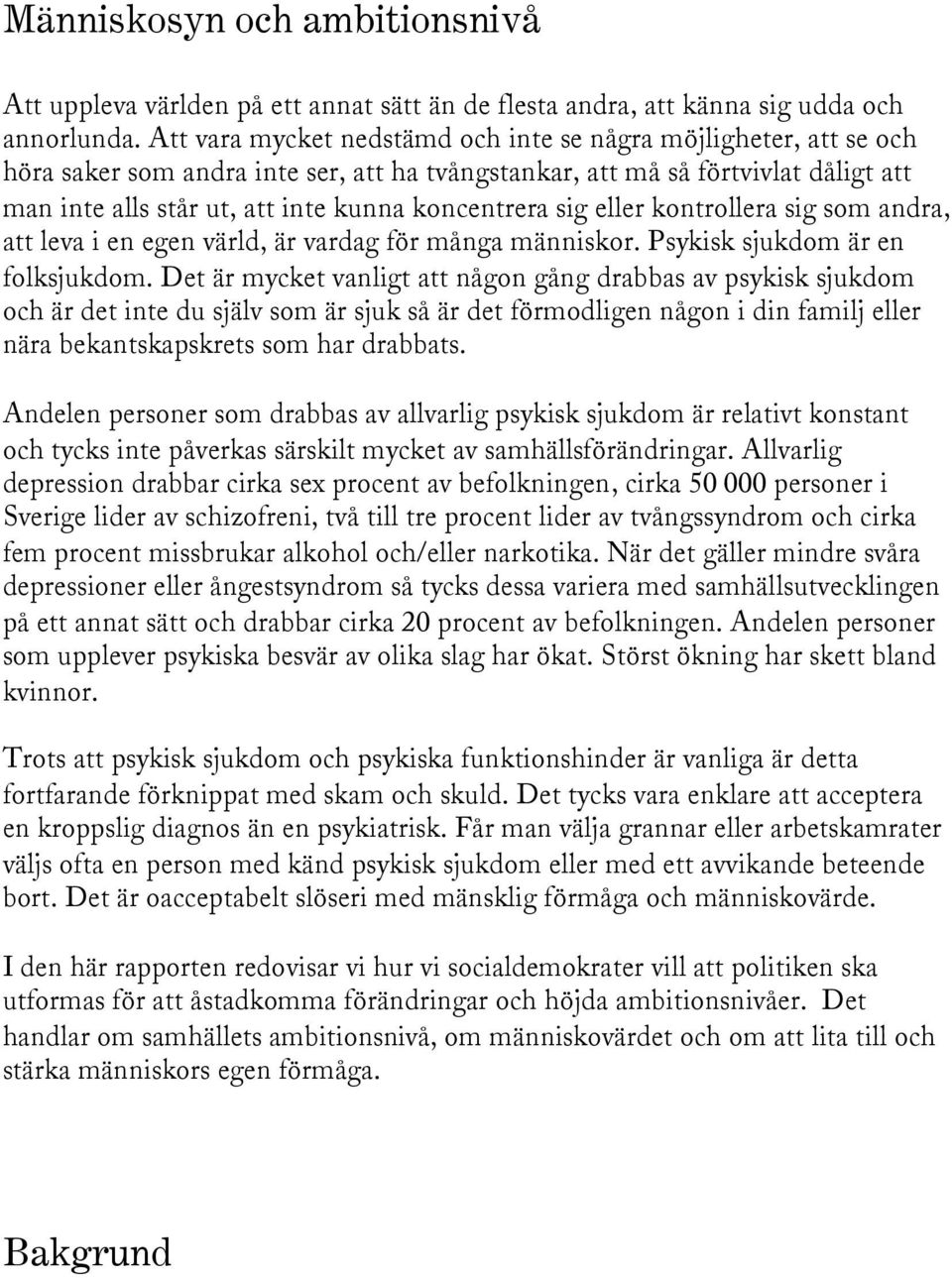 koncentrera sig eller kontrollera sig som andra, att leva i en egen värld, är vardag för många människor. Psykisk sjukdom är en folksjukdom.