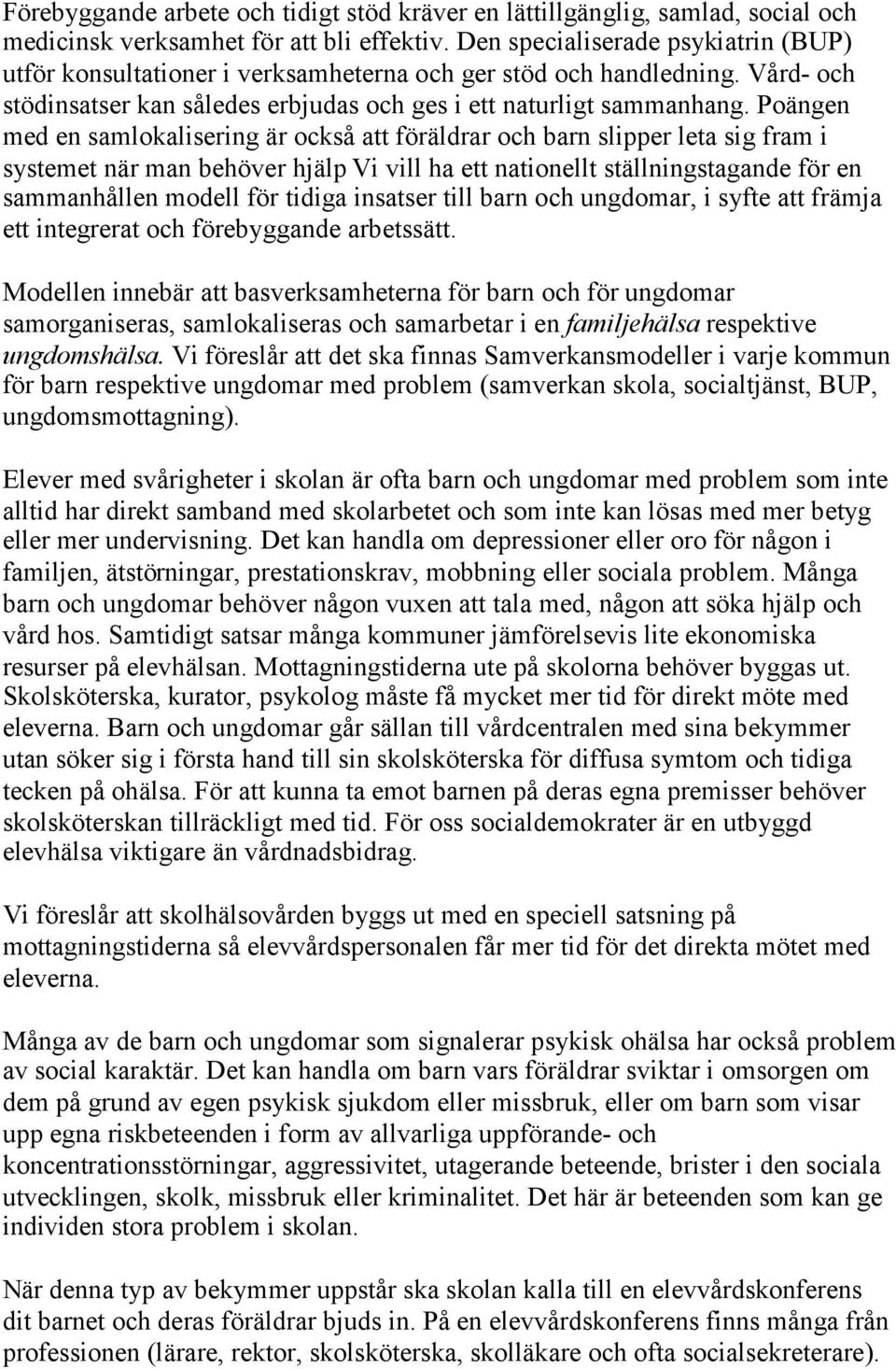 Poängen med en samlokalisering är också att föräldrar och barn slipper leta sig fram i systemet när man behöver hjälp Vi vill ha ett nationellt ställningstagande för en sammanhållen modell för tidiga