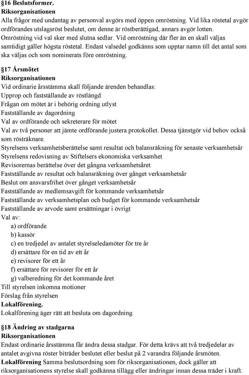 Endast valsedel godkänns som upptar namn till det antal som ska väljas och som nominerats före omröstning.