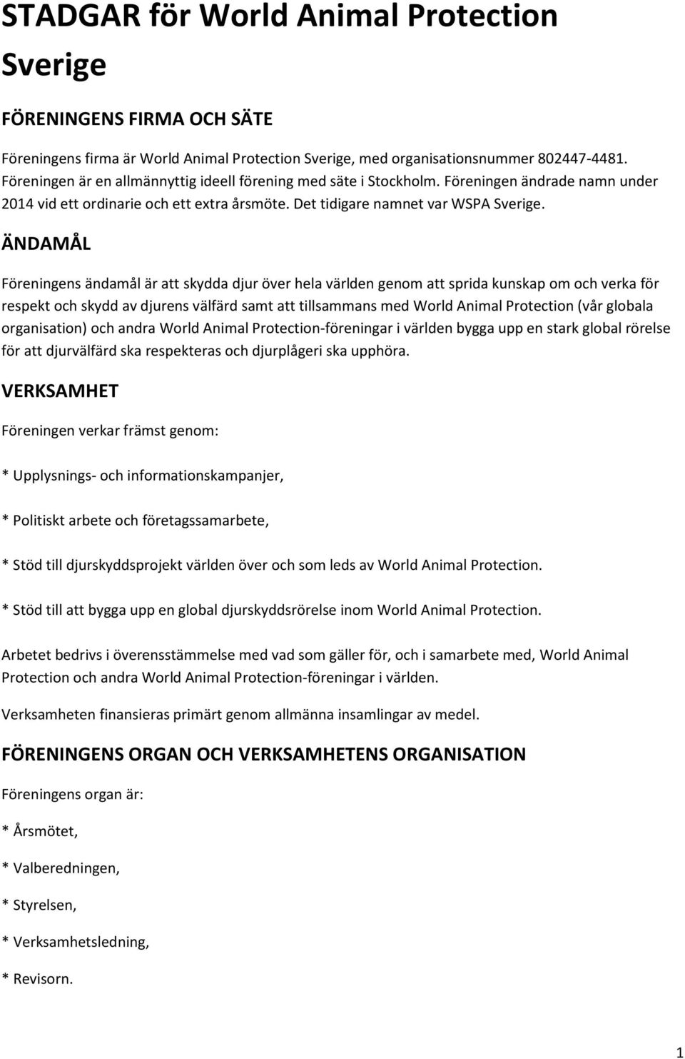 ÄNDAMÅL Föreningens ändamål är att skydda djur över hela världen genom att sprida kunskap om och verka för respekt och skydd av djurens välfärd samt att tillsammans med World Animal Protection (vår