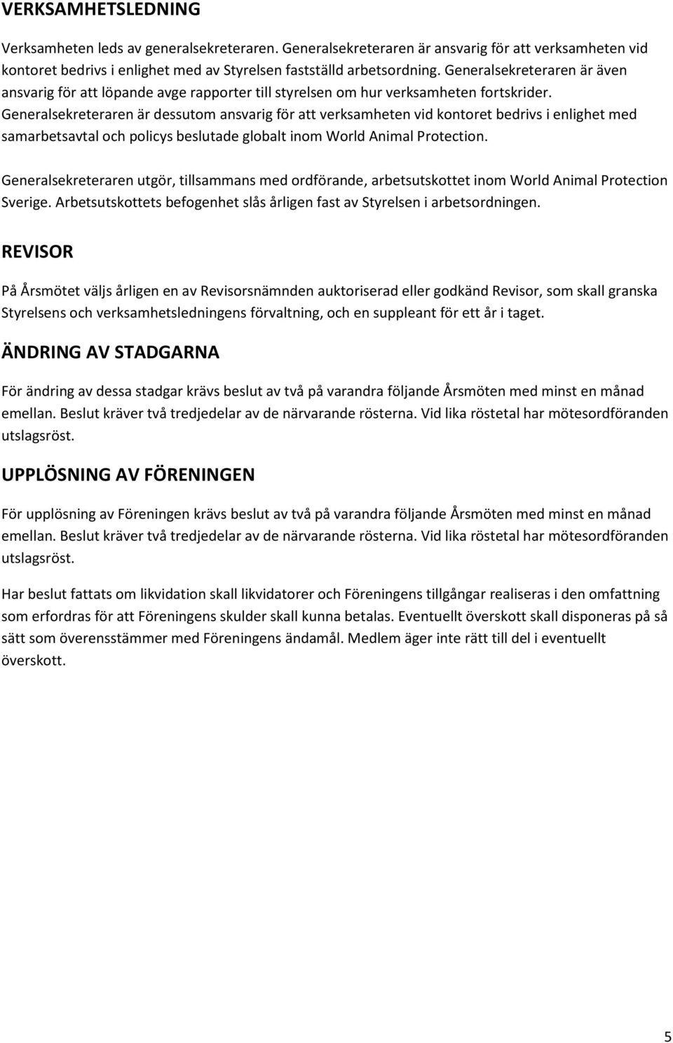 Generalsekreteraren är dessutom ansvarig för att verksamheten vid kontoret bedrivs i enlighet med samarbetsavtal och policys beslutade globalt inom World Animal Protection.