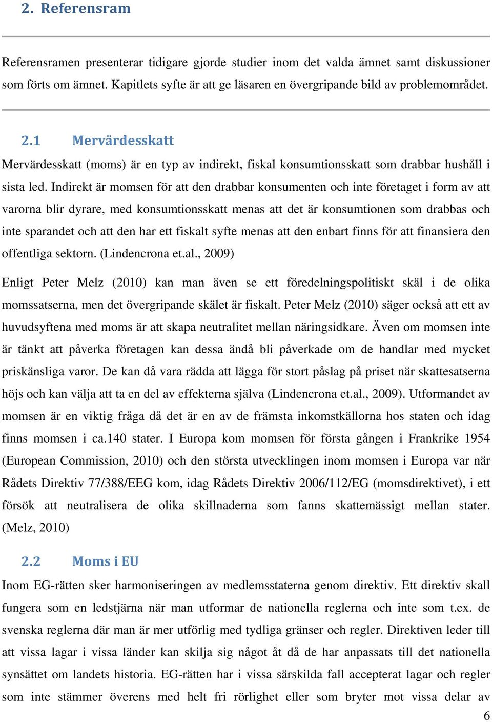 Indirekt är momsen för att den drabbar konsumenten och inte företaget i form av att varorna blir dyrare, med konsumtionsskatt menas att det är konsumtionen som drabbas och inte sparandet och att den