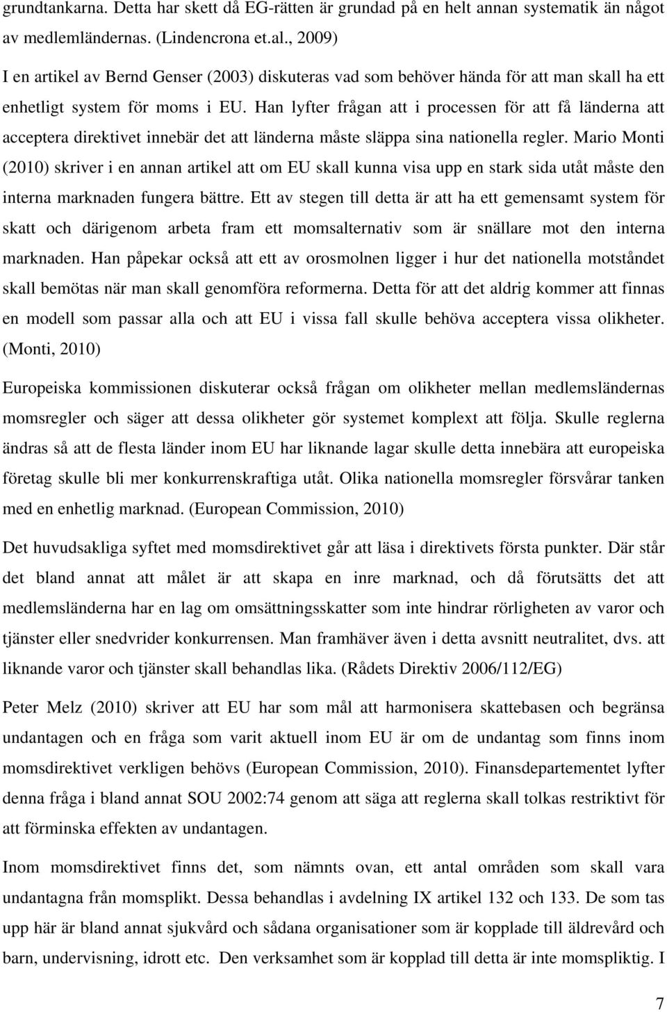 Han lyfter frågan att i processen för att få länderna att acceptera direktivet innebär det att länderna måste släppa sina nationella regler.