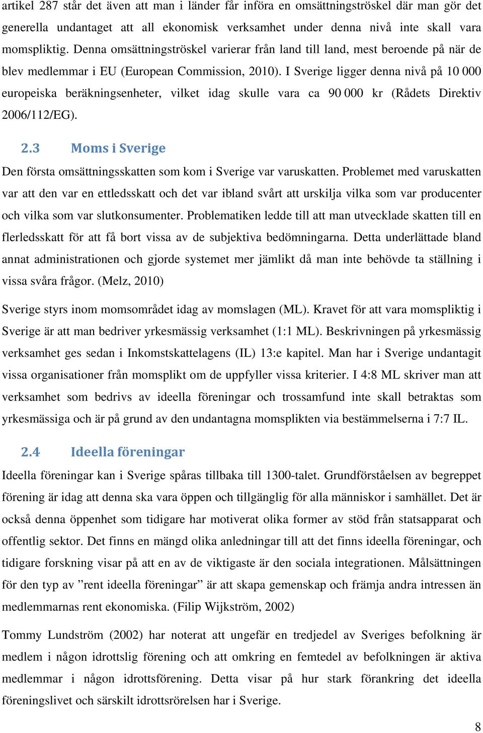 I Sverige ligger denna nivå på 10 000 europeiska beräkningsenheter, vilket idag skulle vara ca 90 000 kr (Rådets Direktiv 20