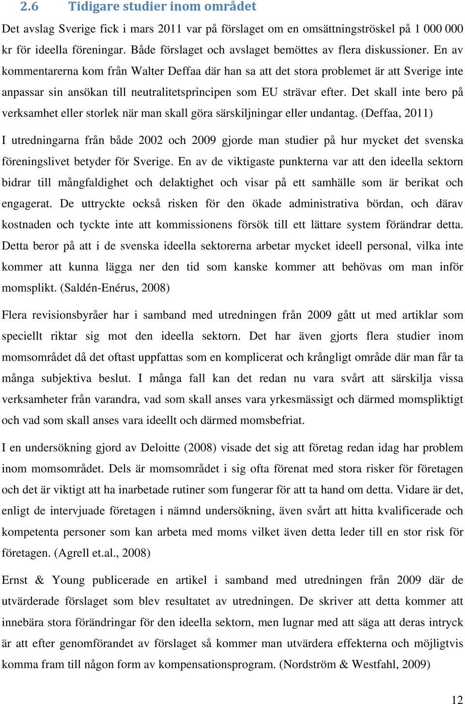 En av kommentarerna kom från Walter Deffaa där han sa att det stora problemet är att Sverige inte anpassar sin ansökan till neutralitetsprincipen som EU strävar efter.