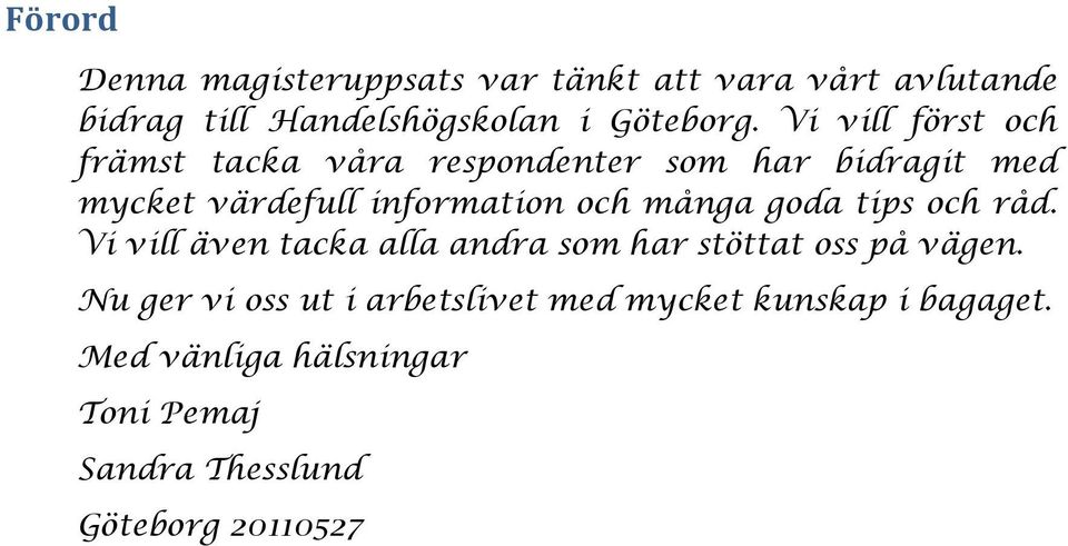 många goda tips och råd. Vi vill även tacka alla andra som har stöttat oss på vägen.