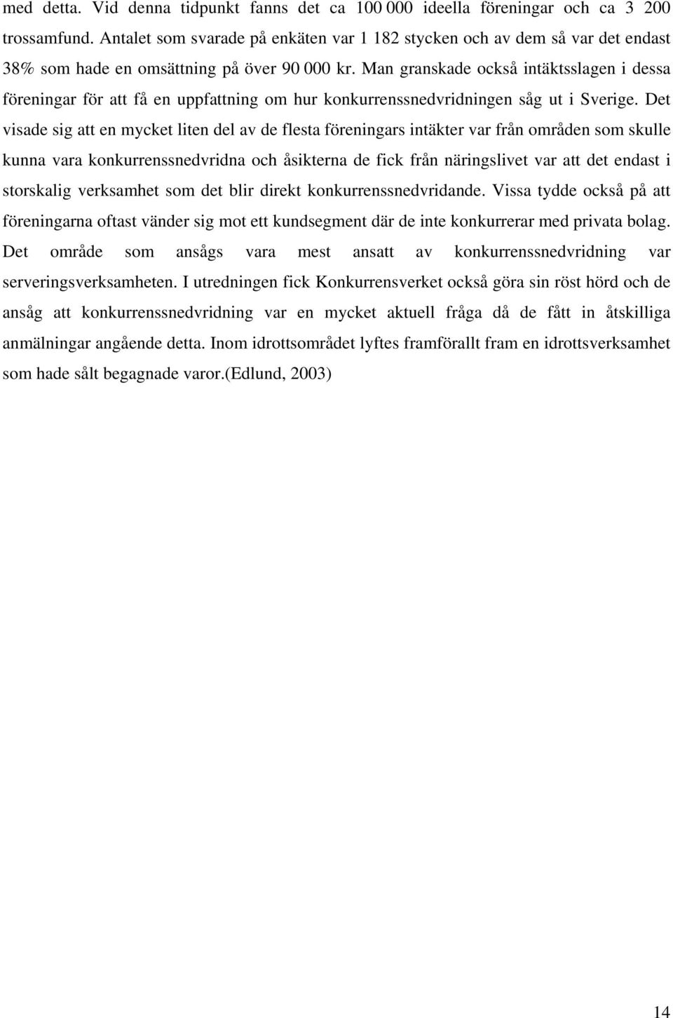 Man granskade också intäktsslagen i dessa föreningar för att få en uppfattning om hur konkurrenssnedvridningen såg ut i Sverige.