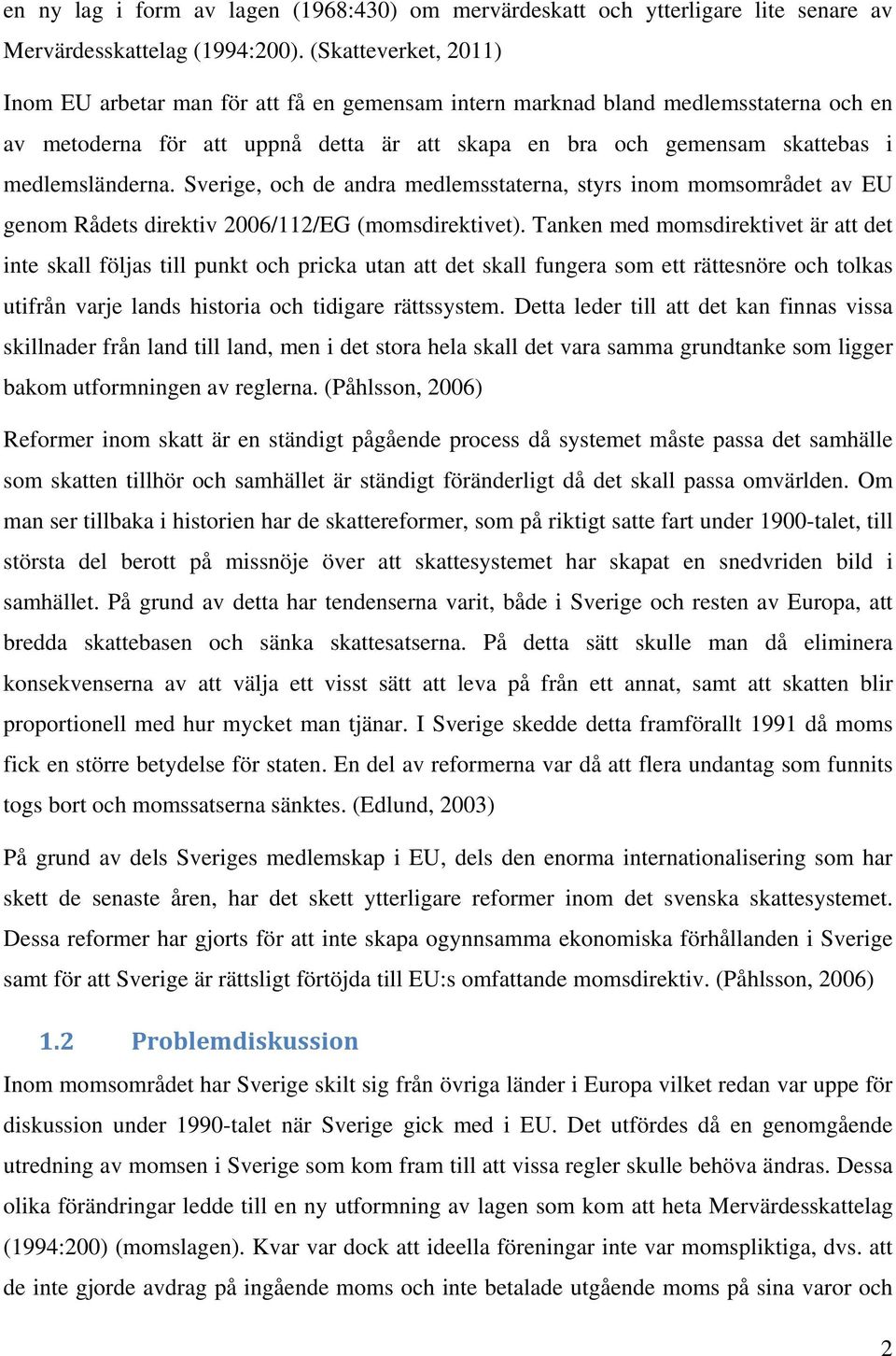 medlemsländerna. Sverige, och de andra medlemsstaterna, styrs inom momsområdet av EU genom Rådets direktiv 2006/112/EG (momsdirektivet).