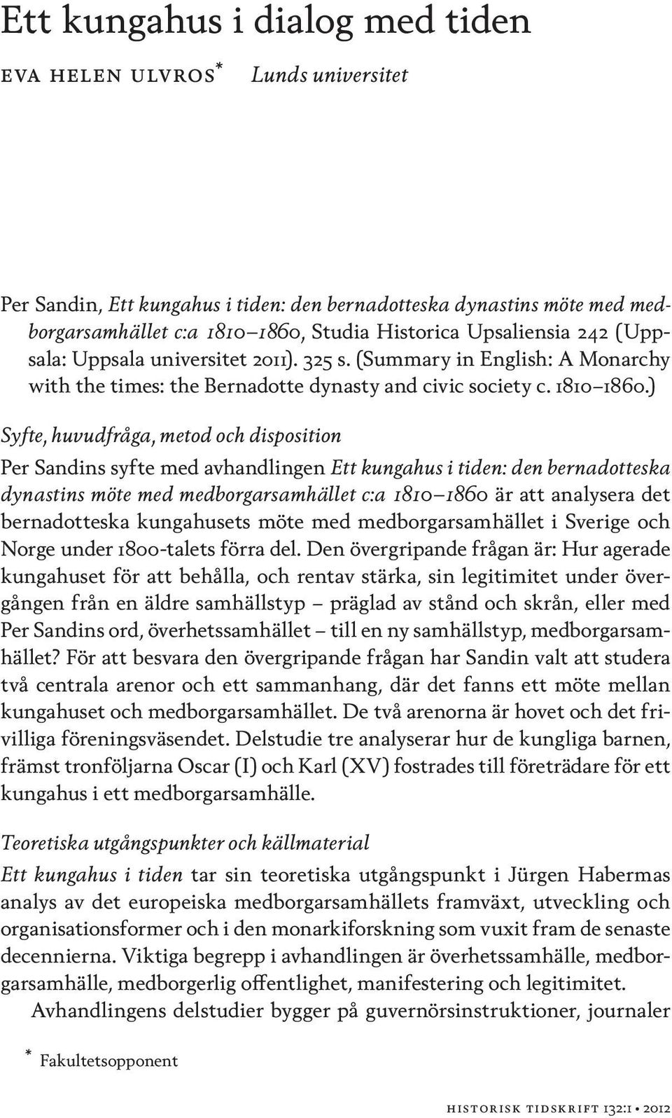 ) Syfte, huvudfråga, metod och disposition Per Sandins syfte med avhandlingen Ett kungahus i tiden: den bernadotteska dynastins möte med medborgarsamhället c:a 1810 1860 är att analysera det