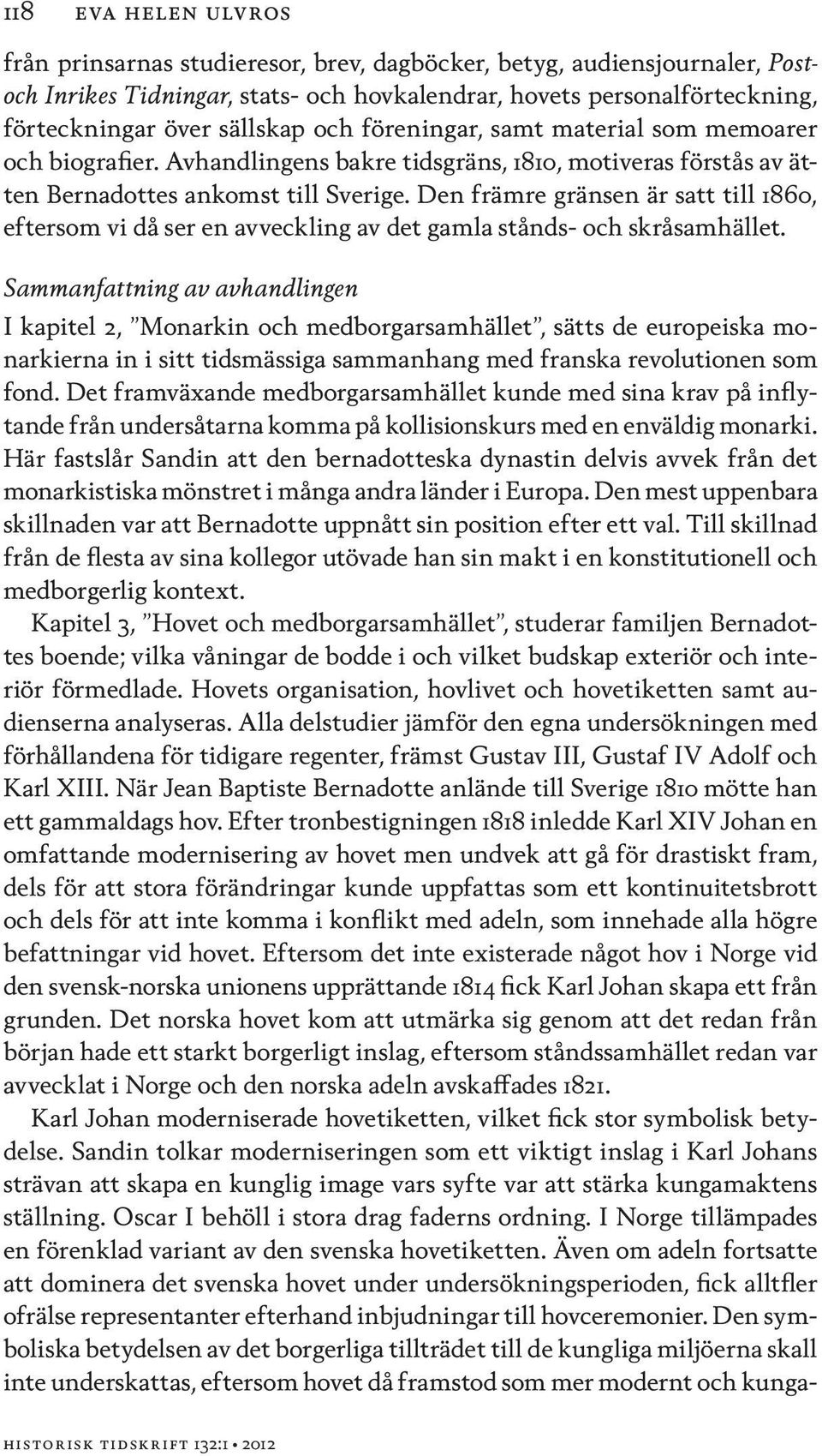 Den främre gränsen är satt till 1860, eftersom vi då ser en avveckling av det gamla stånds- och skråsamhället.