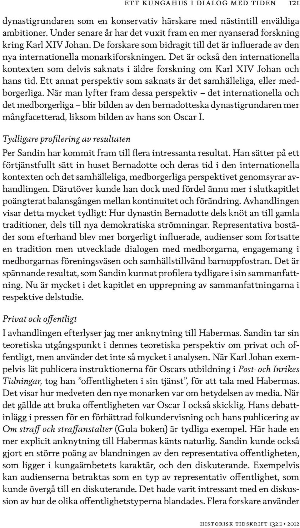 Det är också den internationella kontexten som delvis saknats i äldre forskning om Karl XIV Johan och hans tid. Ett annat perspektiv som saknats är det samhälleliga, eller medborgerliga.