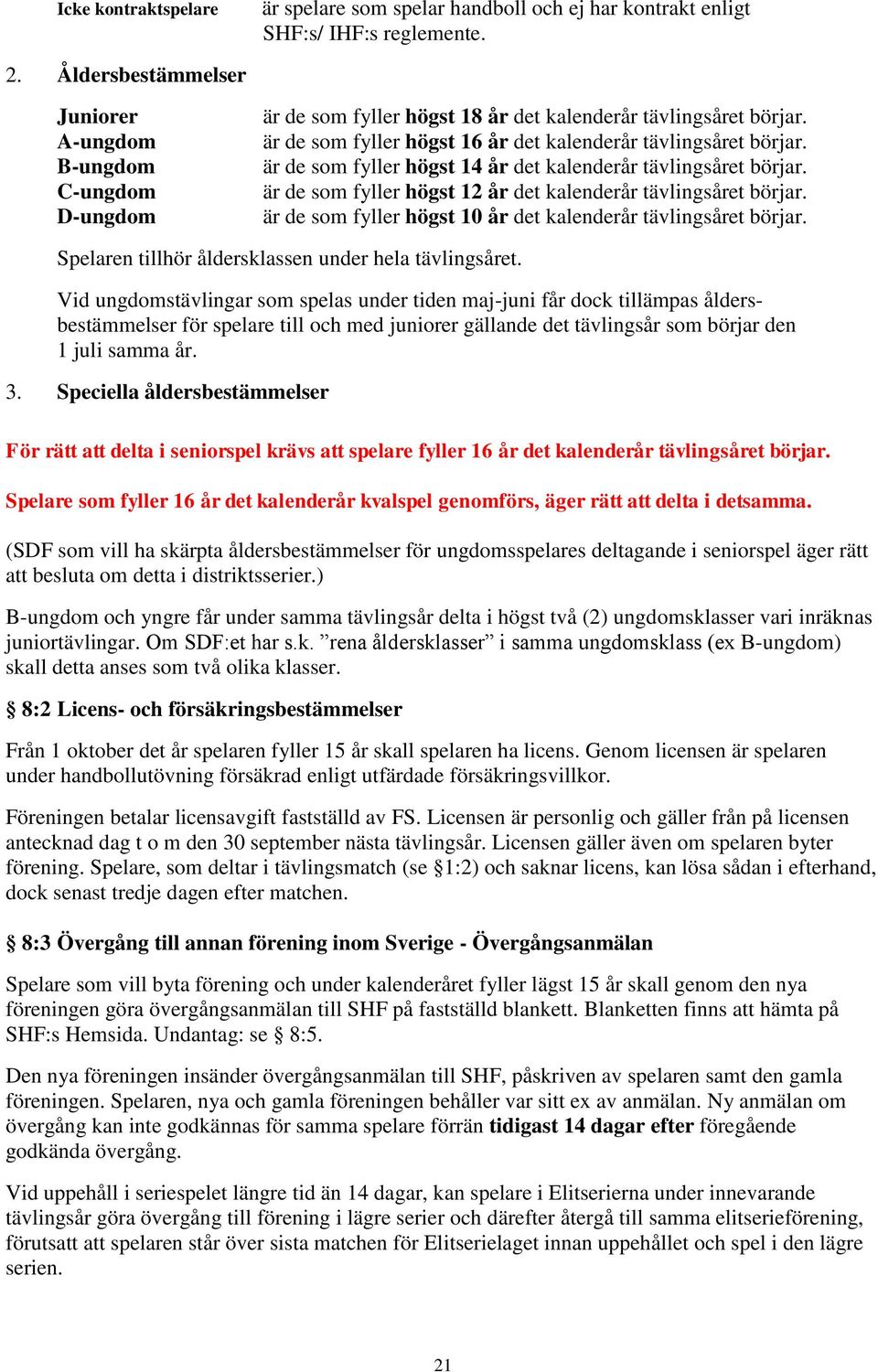 är de som fyller högst 14 år det kalenderår tävlingsåret börjar. är de som fyller högst 12 år det kalenderår tävlingsåret börjar. är de som fyller högst 10 år det kalenderår tävlingsåret börjar.