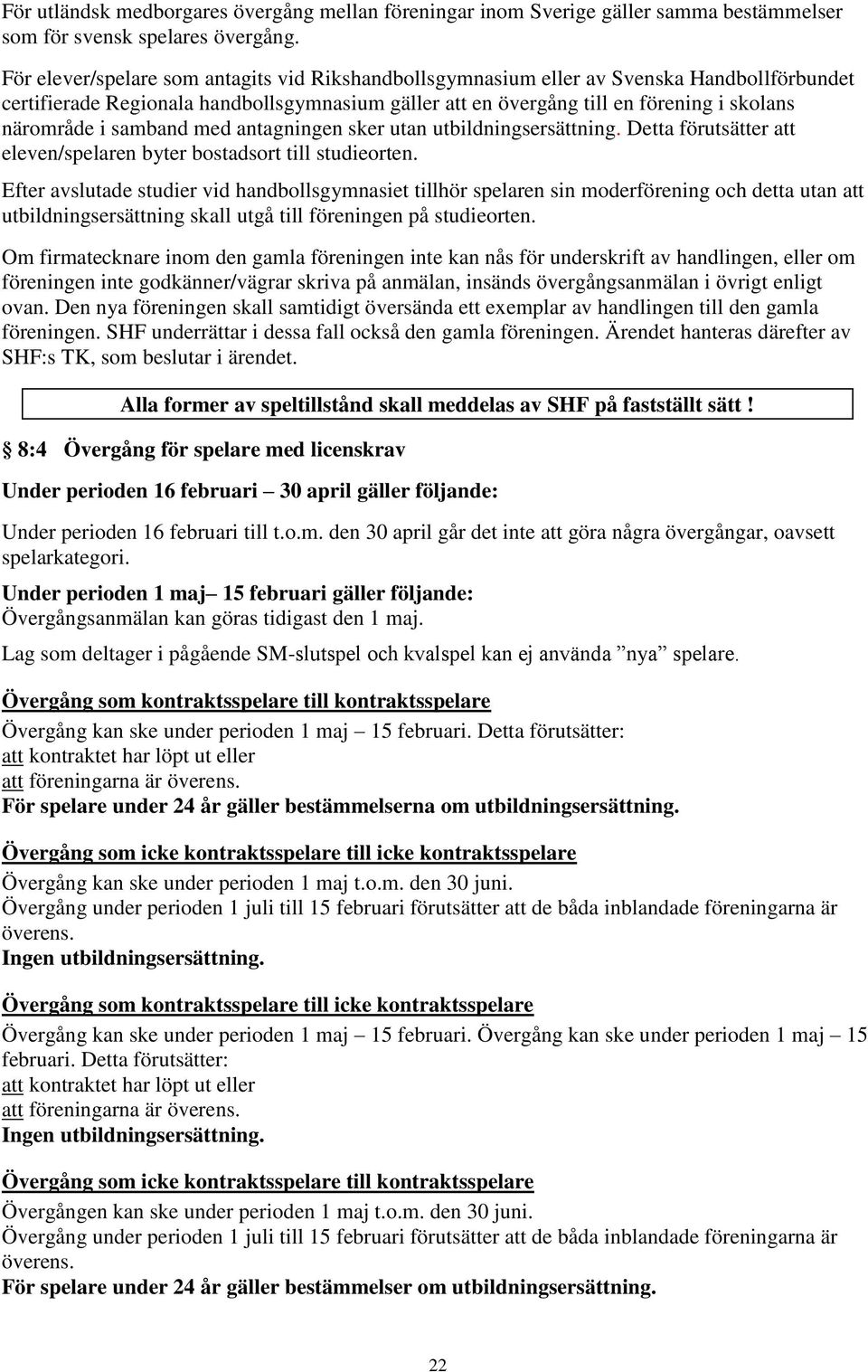 samband med antagningen sker utan utbildningsersättning. Detta förutsätter att eleven/spelaren byter bostadsort till studieorten.