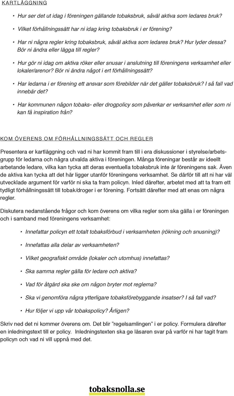 Hur gör ni idag om aktiva röker eller snusar i anslutning till föreningens verksamhet eller lokaler/arenor? Bör ni ändra något i ert förhållningssätt?