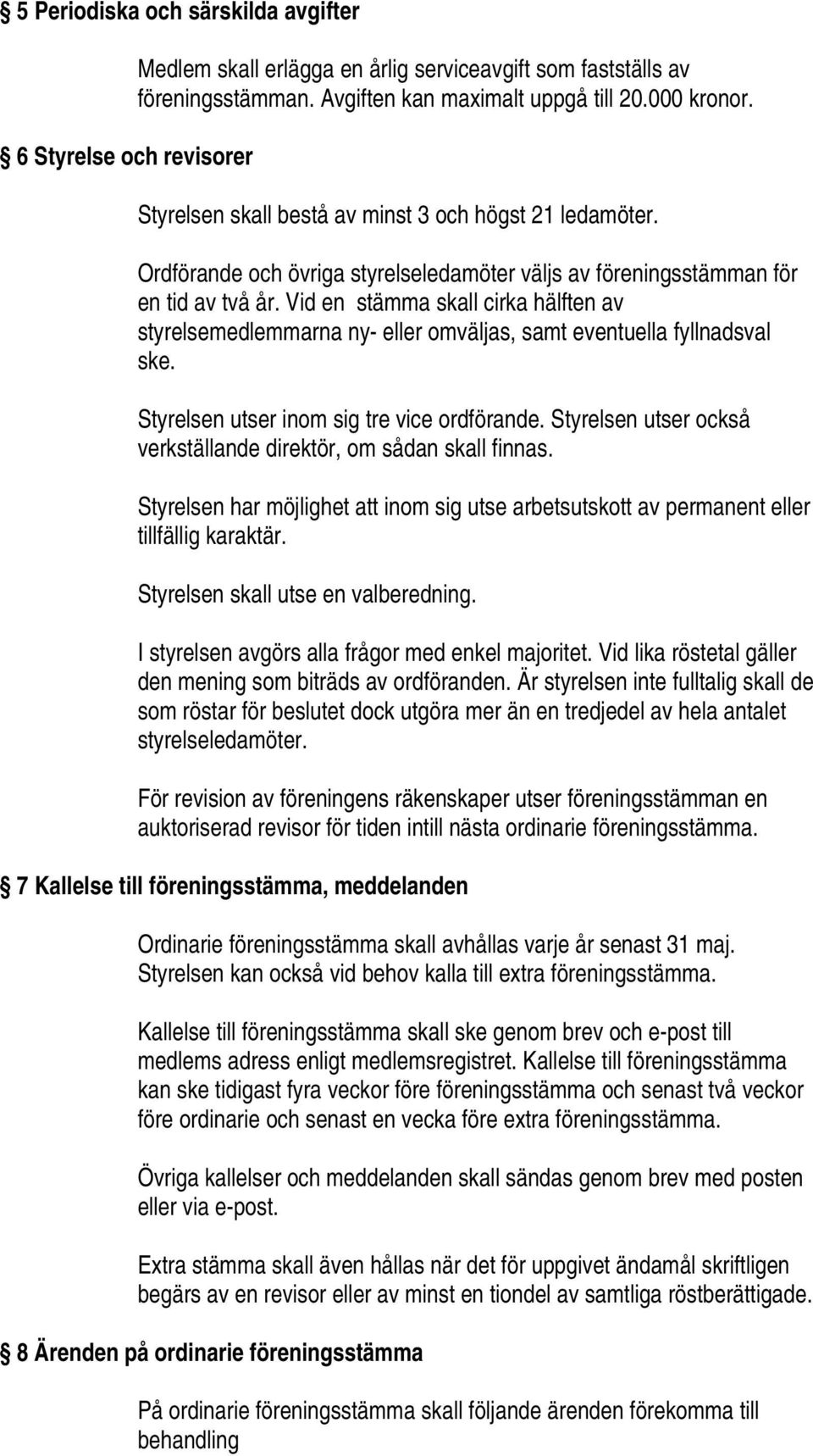 Vid en stämma skall cirka hälften av styrelsemedlemmarna ny- eller omväljas, samt eventuella fyllnadsval ske. Styrelsen utser inom sig tre vice ordförande.