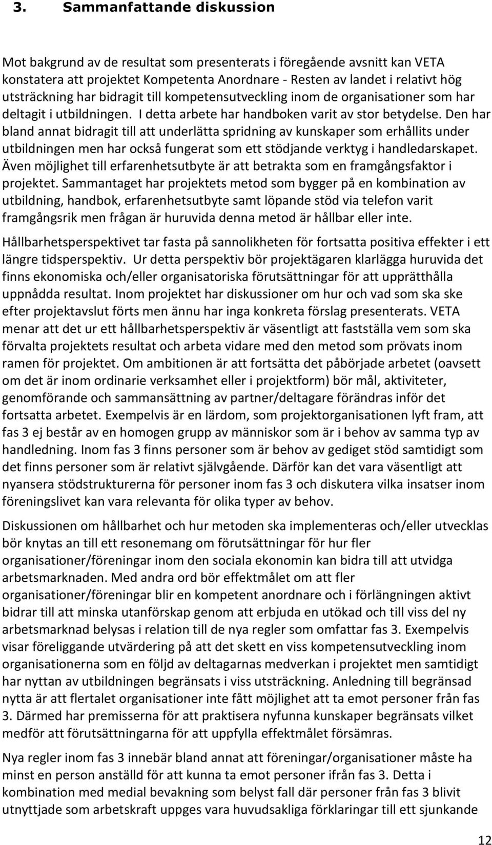 Den har bland annat bidragit till att underlätta spridning av kunskaper som erhållits under utbildningen men har också fungerat som ett stödjande verktyg i handledarskapet.