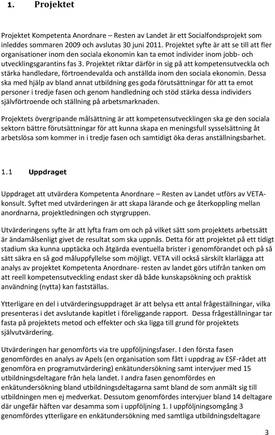 Projektet riktar därför in sig på att kompetensutveckla och stärka handledare, förtroendevalda och anställda inom den sociala ekonomin.