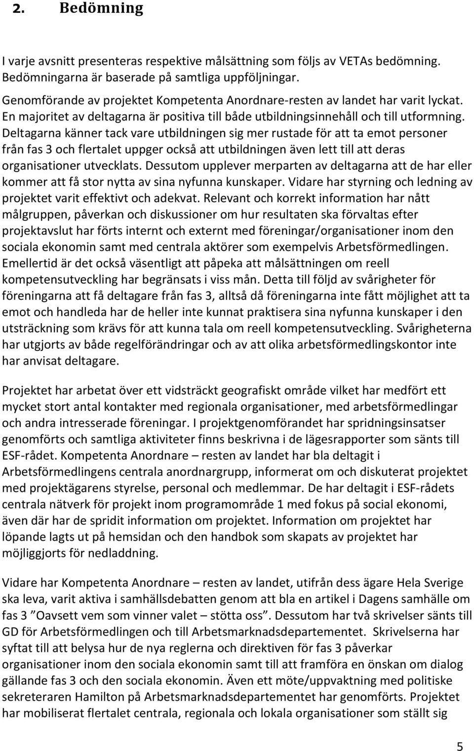 Deltagarna känner tack vare utbildningen sig mer rustade för att ta emot personer från fas 3 och flertalet uppger också att utbildningen även lett till att deras organisationer utvecklats.