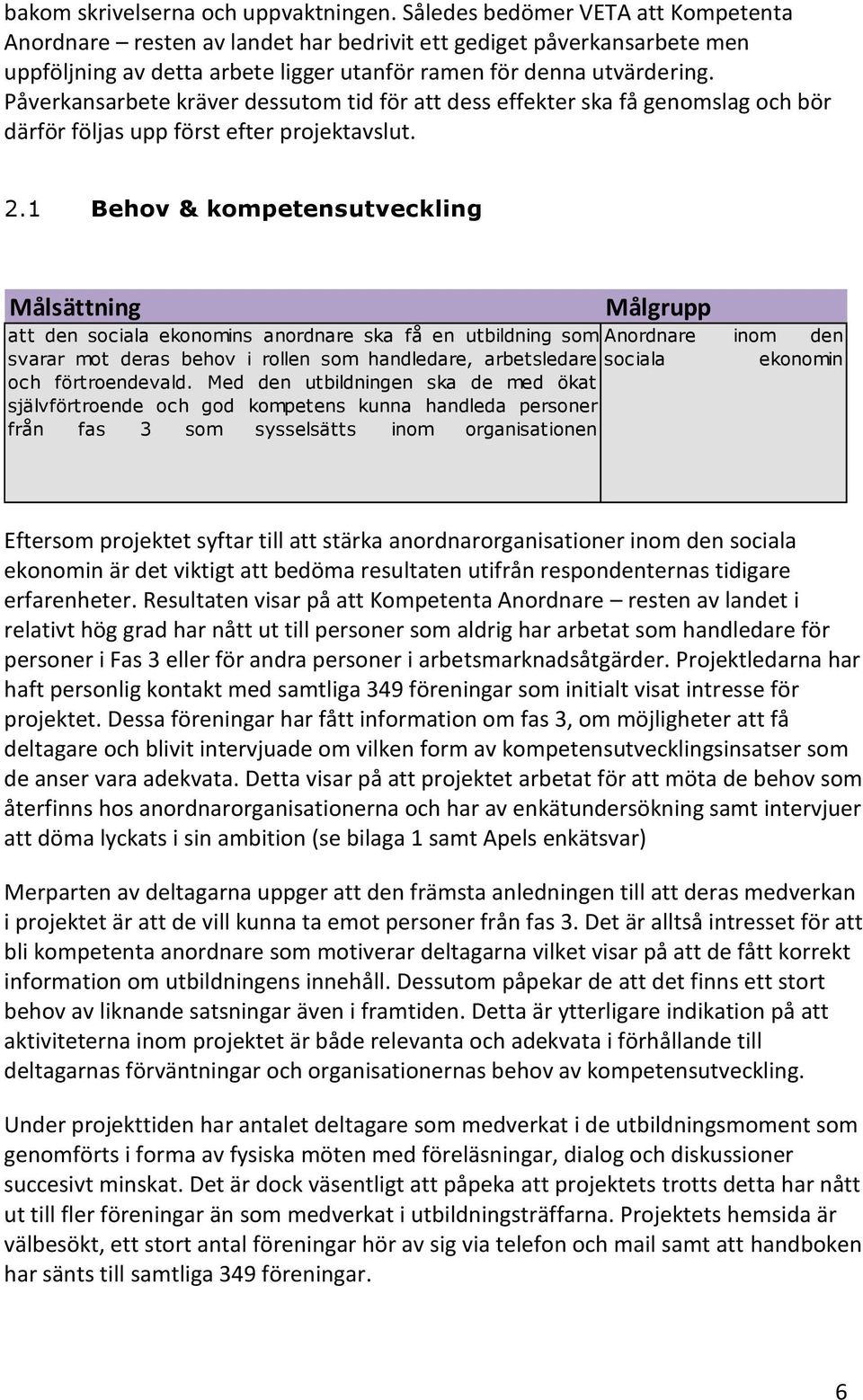 Påverkansarbete kräver dessutom tid för att dess effekter ska få genomslag och bör därför följas upp först efter projektavslut. 2.