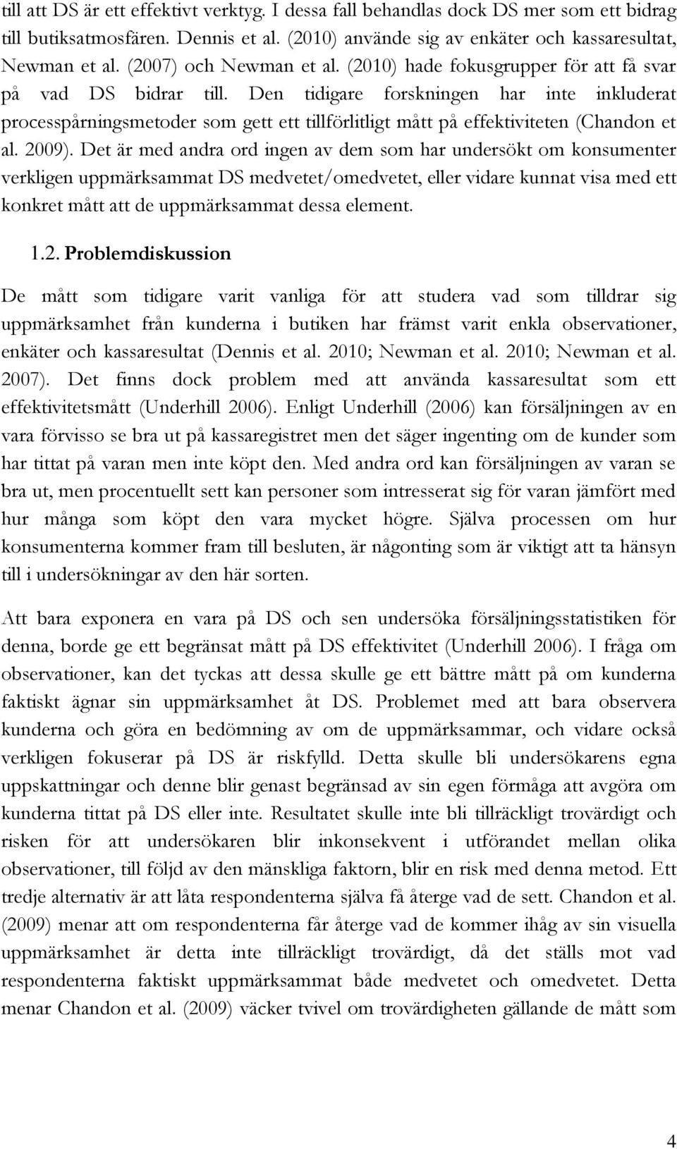 Den tidigare forskningen har inte inkluderat processpårningsmetoder som gett ett tillförlitligt mått på effektiviteten (Chandon et al. 2009).