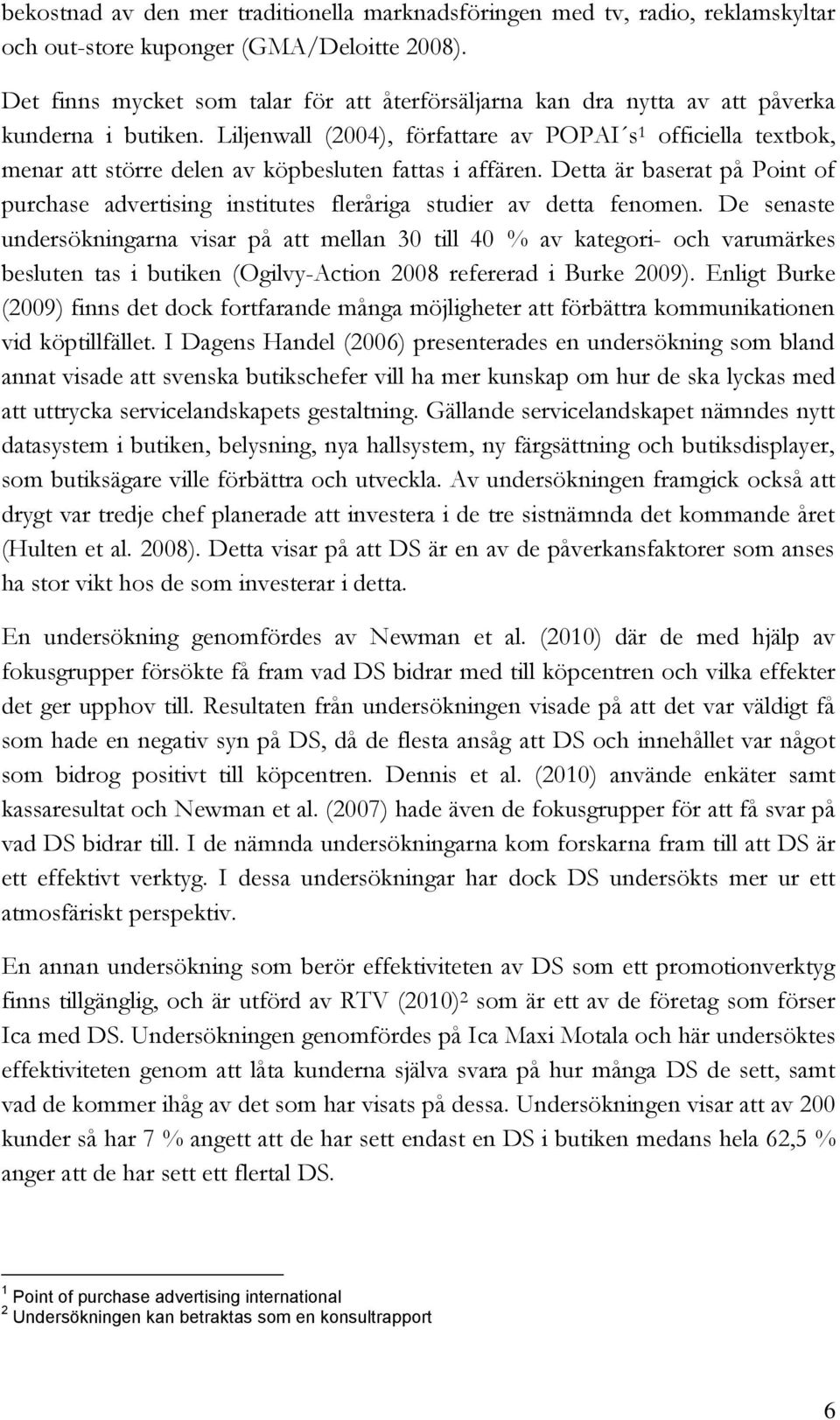 Liljenwall (2004), författare av POPAI s 1 officiella textbok, menar att större delen av köpbesluten fattas i affären.