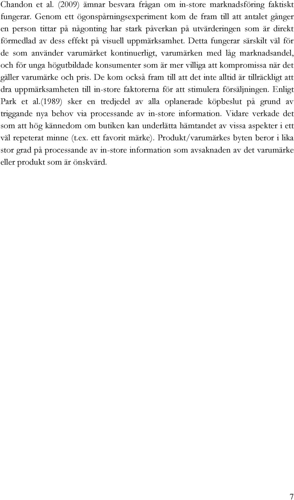 Detta fungerar särskilt väl för de som använder varumärket kontinuerligt, varumärken med låg marknadsandel, och för unga högutbildade konsumenter som är mer villiga att kompromissa när det gäller