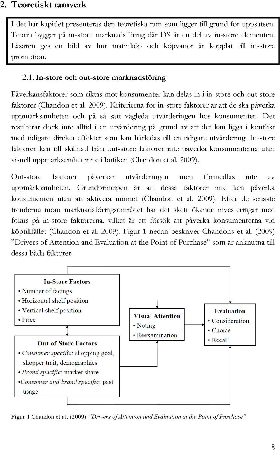 In-store och out-store marknadsföring Påverkansfaktorer som riktas mot konsumenter kan delas in i in-store och out-store faktorer (Chandon et al. 2009).