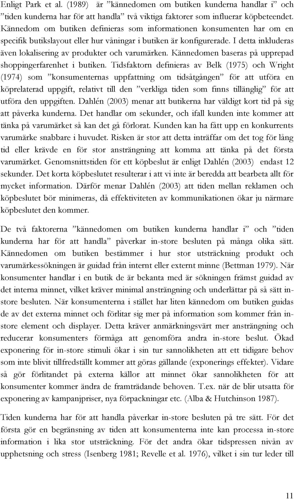 I detta inkluderas även lokalisering av produkter och varumärken. Kännedomen baseras på upprepad shoppingerfarenhet i butiken.