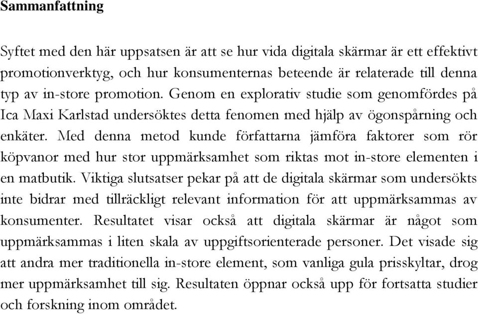 Med denna metod kunde författarna jämföra faktorer som rör köpvanor med hur stor uppmärksamhet som riktas mot in-store elementen i en matbutik.