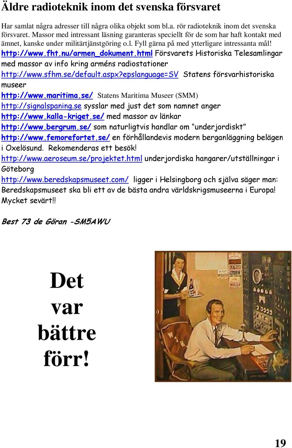 nu/armen_dokument.html Försvarets Historiska Telesamlingar med massor av info kring arméns radiostationer http://www.sfhm.se/default.aspx?epslanguage=sv Statens försvarhistoriska museer http://www.